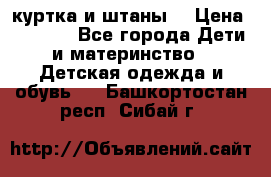 куртка и штаны. › Цена ­ 1 500 - Все города Дети и материнство » Детская одежда и обувь   . Башкортостан респ.,Сибай г.